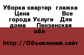 Уборка квартир, глажка. › Цена ­ 1000-2000 - Все города Услуги » Для дома   . Пензенская обл.